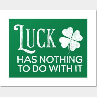 Luck Has Nothing To Do With It Posters and Art